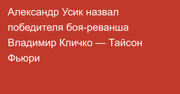 Александр Усик назвал победителя боя-реванша Владимир Кличко — Тайсон Фьюри