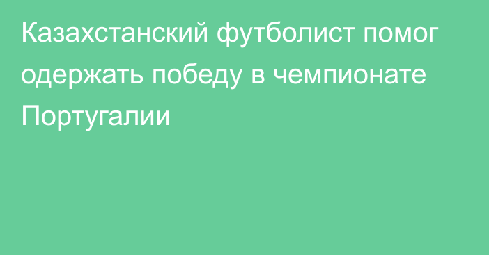 Казахстанский футболист помог одержать победу в чемпионате Португалии