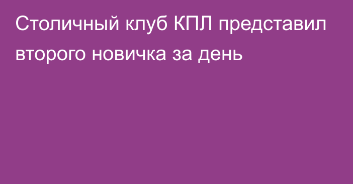 Столичный клуб КПЛ представил второго новичка за день