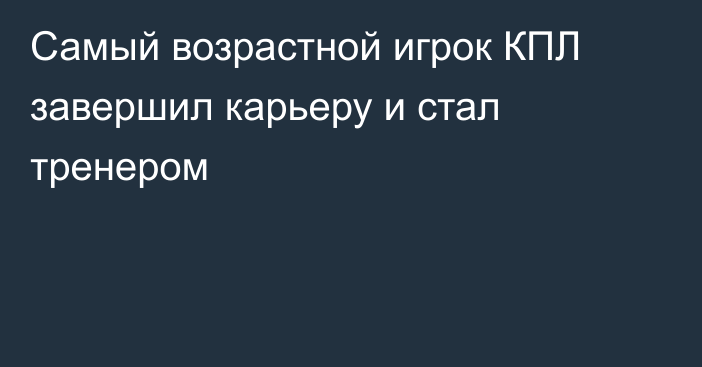 Самый возрастной игрок КПЛ завершил карьеру и стал тренером