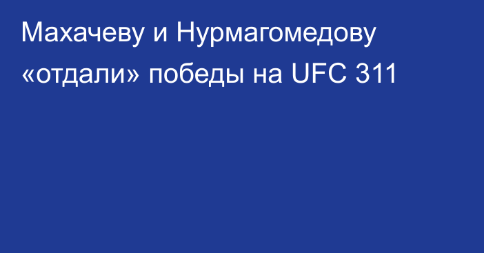 Махачеву и Нурмагомедову «отдали» победы на UFC 311