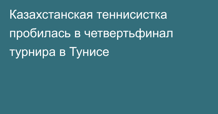 Казахстанская теннисистка пробилась в четвертьфинал турнира в Тунисе