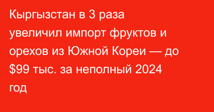 Кыргызстан в 3 раза увеличил импорт фруктов и орехов из Южной Кореи — до $99 тыс. за неполный 2024 год