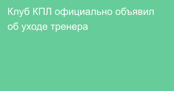 Клуб КПЛ официально объявил об уходе тренера