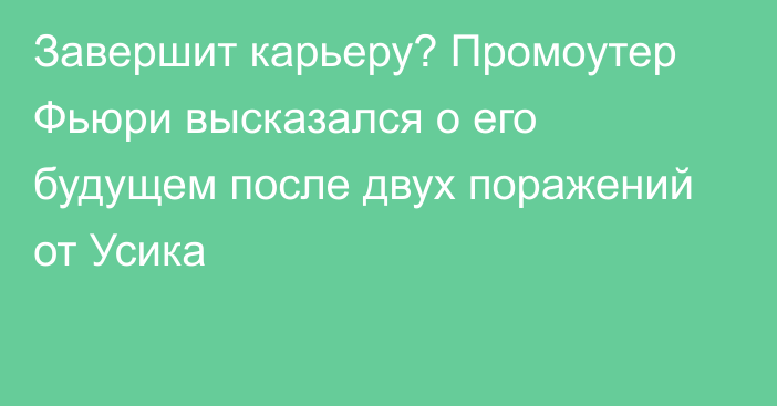 Завершит карьеру? Промоутер Фьюри высказался о его будущем после двух поражений от Усика