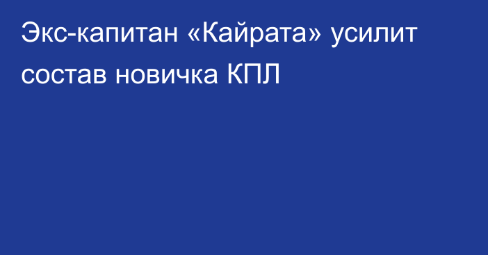 Экс-капитан «Кайрата» усилит состав новичка КПЛ