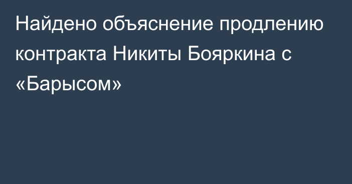 Найдено объяснение продлению контракта Никиты Бояркина с «Барысом»