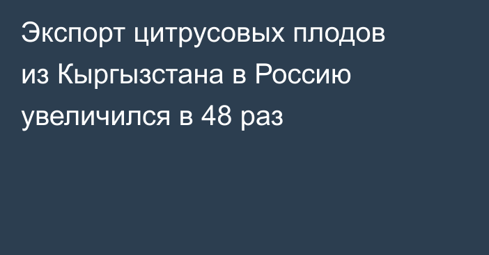 Экспорт цитрусовых плодов из Кыргызстана в Россию увеличился в 48 раз