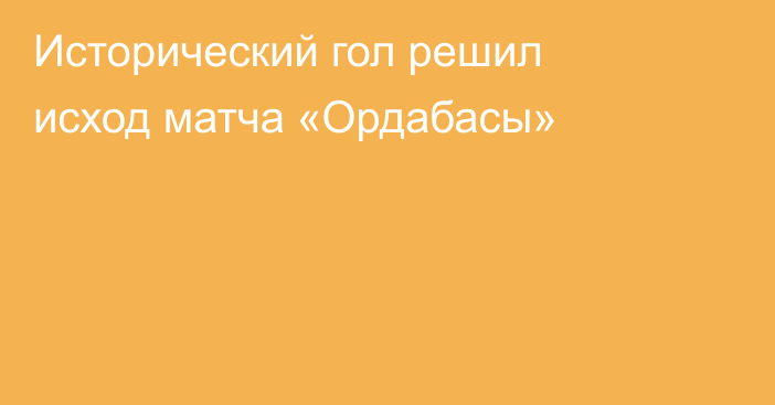 Исторический гол решил исход матча «Ордабасы»