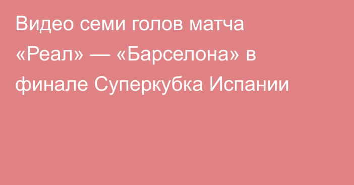 Видео семи голов матча «Реал» — «Барселона» в финале Суперкубка Испании