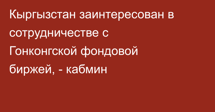 Кыргызстан заинтересован в сотрудничестве с Гонконгской фондовой биржей, - кабмин 