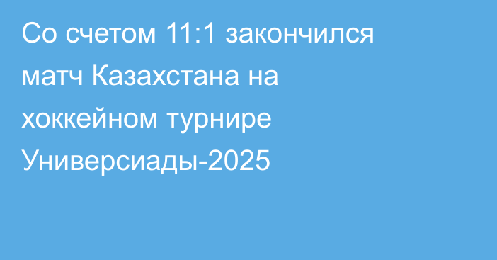 Со счетом 11:1 закончился матч Казахстана на хоккейном турнире Универсиады-2025