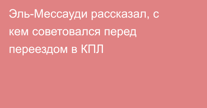 Эль-Мессауди рассказал, с кем советовался перед переездом в КПЛ
