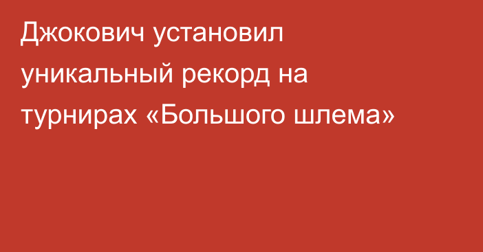 Джокович установил уникальный рекорд на турнирах «Большого шлема»
