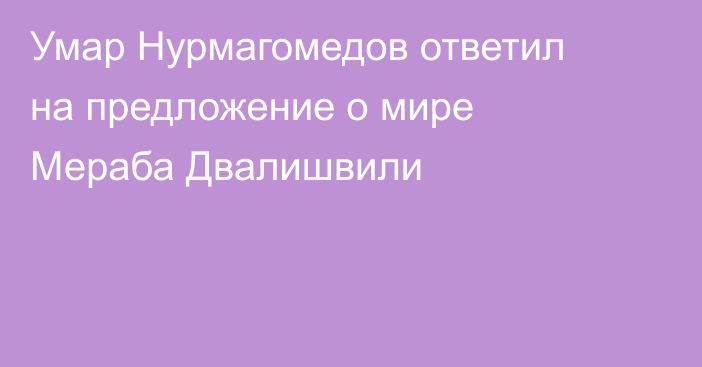 Умар Нурмагомедов ответил на предложение о мире Мераба Двалишвили