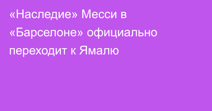 «Наследие» Месси в «Барселоне» официально переходит к Ямалю