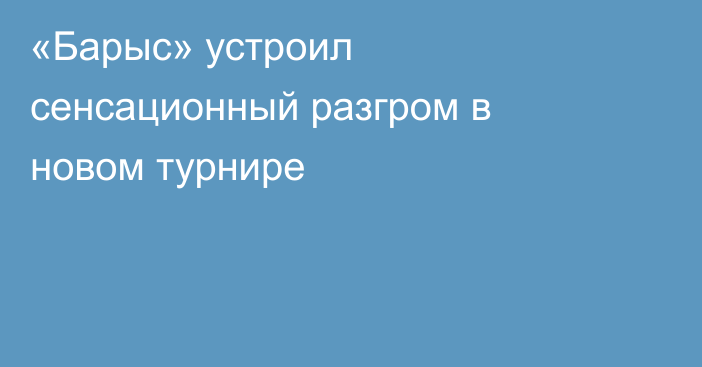 «Барыс» устроил сенсационный разгром в новом турнире