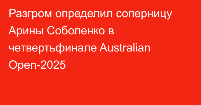 Разгром определил соперницу Арины Соболенко в четвертьфинале Australian Open-2025
