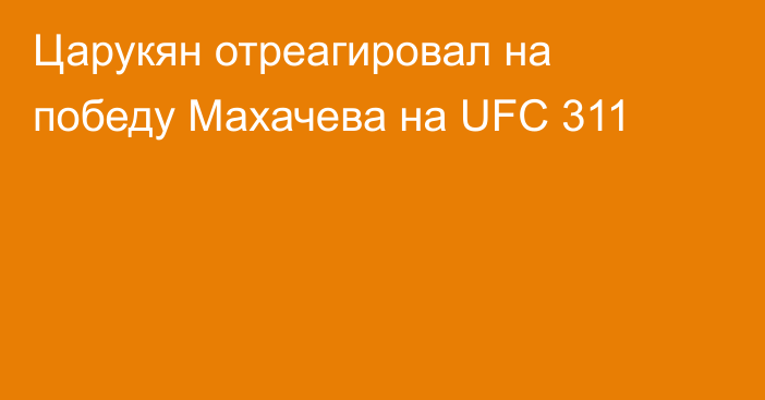 Царукян отреагировал на победу Махачева на UFC 311