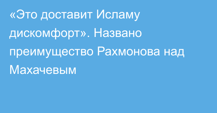 «Это доставит Исламу дискомфорт». Названо преимущество Рахмонова над Махачевым