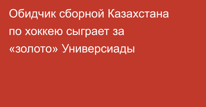 Обидчик сборной Казахстана по хоккею сыграет за «золото» Универсиады