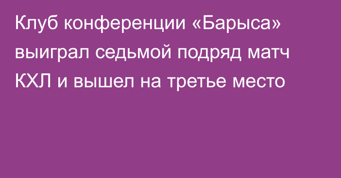 Клуб конференции «Барыса» выиграл седьмой подряд матч КХЛ и вышел на третье место