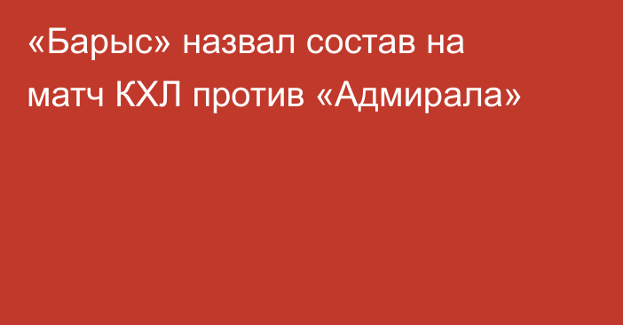 «Барыс» назвал состав на матч КХЛ против «Адмирала»