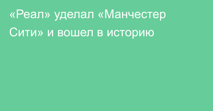 «Реал» уделал «Манчестер Сити» и вошел в историю