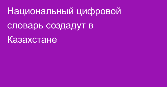 Национальный цифровой словарь создадут в Казахстане