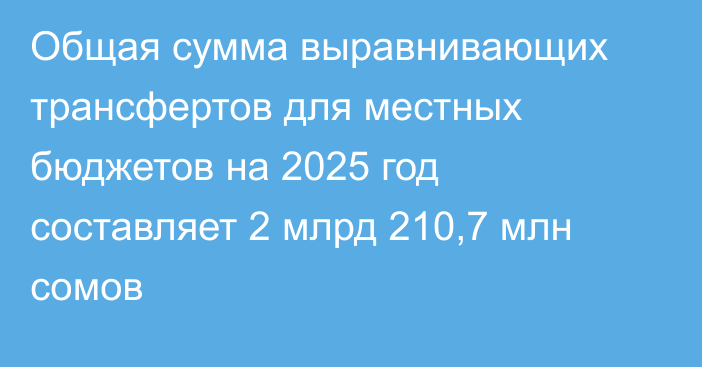 Общая сумма выравнивающих трансфертов для местных бюджетов на 2025 год составляет 2 млрд 210,7 млн сомов