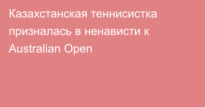 Казахстанская теннисистка призналась в ненависти к Australian Open