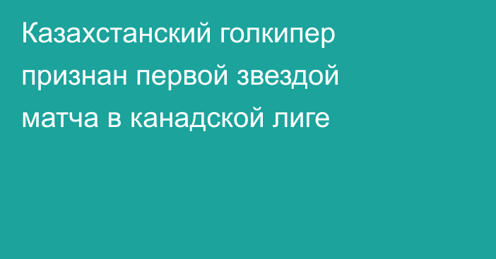 Казахстанский голкипер признан первой звездой матча в канадской лиге