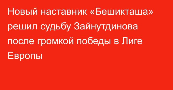 Новый наставник «Бешикташа» решил судьбу Зайнутдинова после громкой победы в Лиге Европы