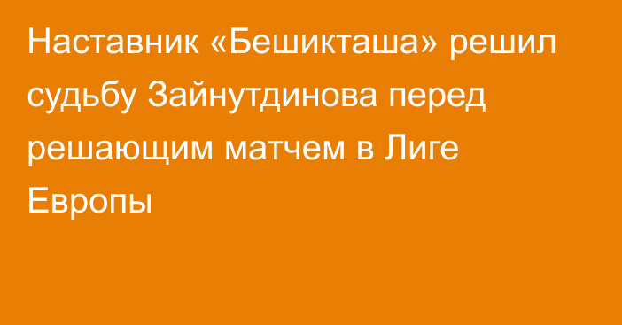Наставник «Бешикташа» решил судьбу Зайнутдинова перед решающим матчем в Лиге Европы