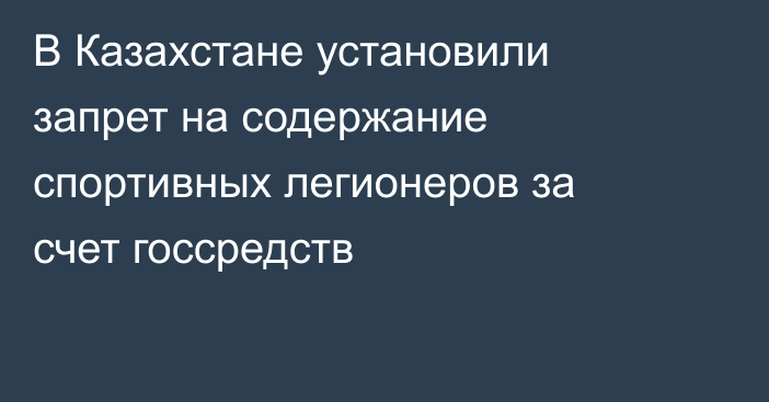 В Казахстане установили запрет на содержание спортивных легионеров за счет госсредств