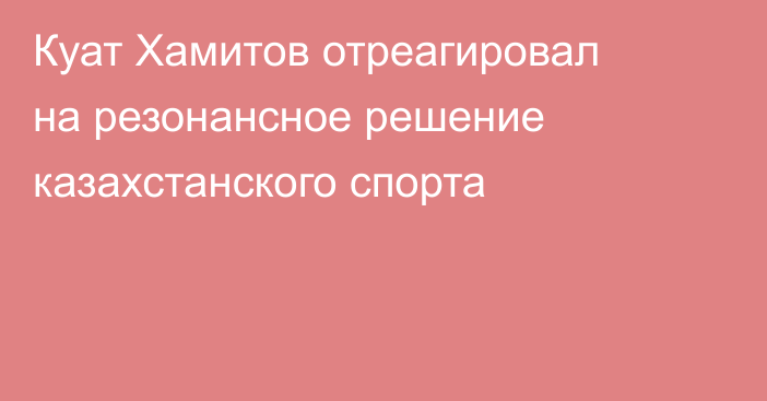 Куат Хамитов отреагировал на резонансное решение казахстанского спорта