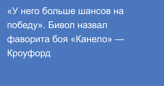 «У него больше шансов на победу». Бивол назвал фаворита боя «Канело» — Кроуфорд