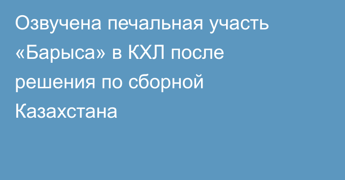 Озвучена печальная участь «Барыса» в КХЛ после решения по сборной Казахстана