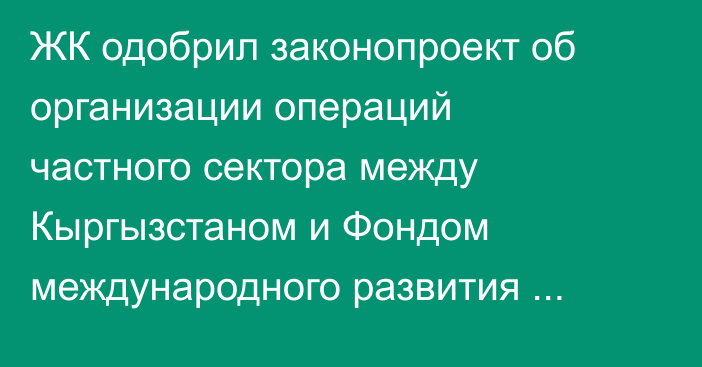 ЖК одобрил законопроект об организации операций частного сектора между Кыргызстаном и Фондом международного развития ОПЕК
