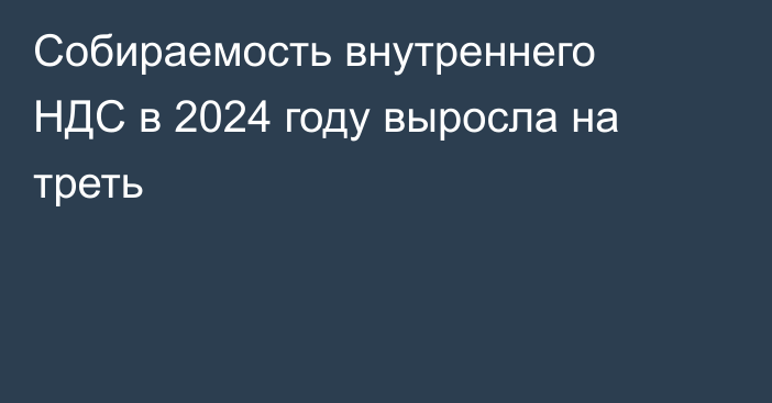 Собираемость внутреннего НДС в 2024 году выросла на треть