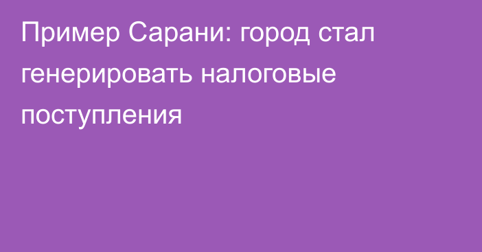 Пример Сарани: город стал генерировать налоговые поступления
