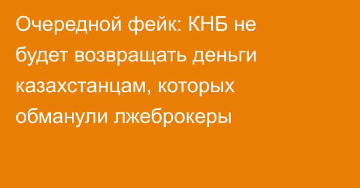Очередной фейк: КНБ не будет возвращать деньги казахстанцам, которых обманули лжеброкеры