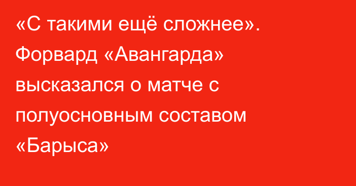 «С такими ещё сложнее». Форвард «Авангарда» высказался о матче с полуосновным составом «Барыса»