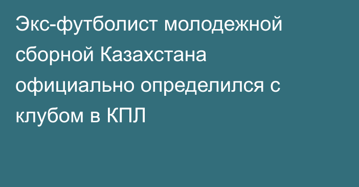 Экс-футболист молодежной сборной Казахстана официально определился с клубом в КПЛ
