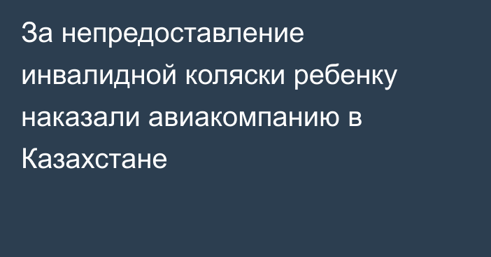 За непредоставление инвалидной коляски ребенку наказали авиакомпанию в Казахстане