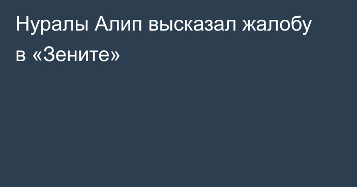 Нуралы Алип высказал жалобу в «Зените»