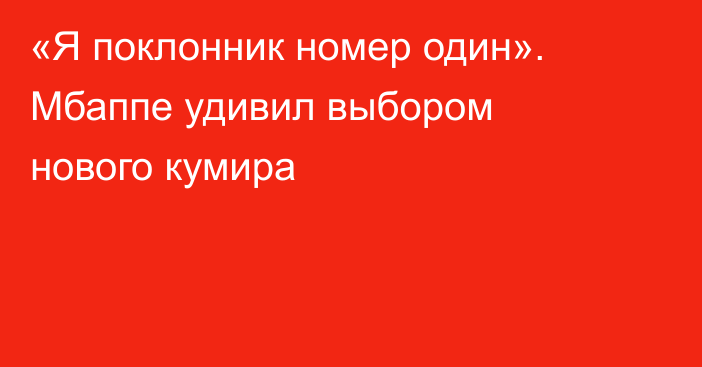 «Я поклонник номер один». Мбаппе удивил выбором нового кумира