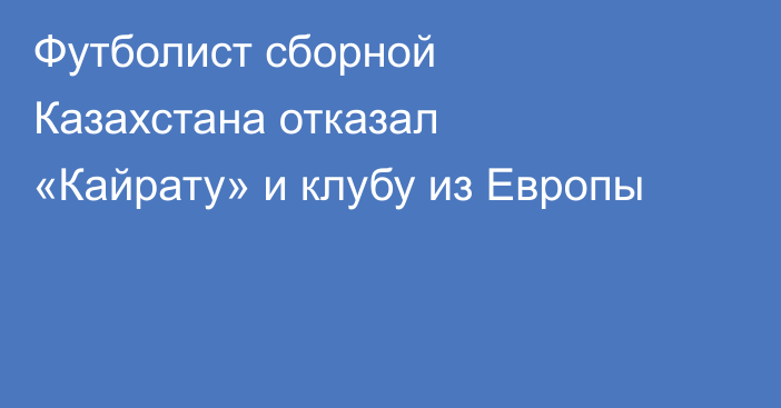 Футболист сборной Казахстана отказал «Кайрату» и клубу из Европы