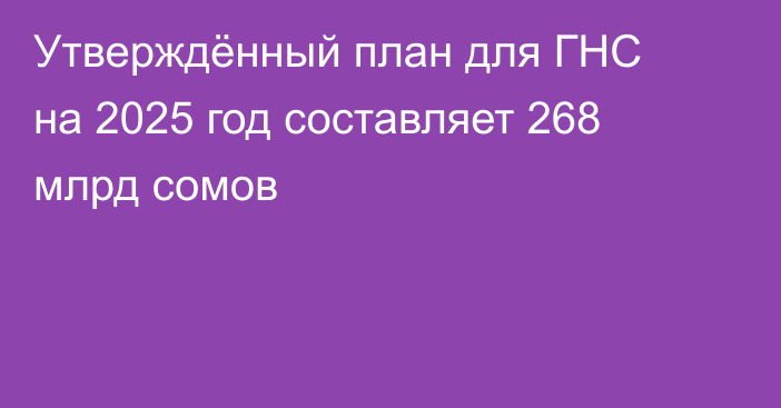 Утверждённый план для ГНС на 2025 год составляет 268 млрд сомов