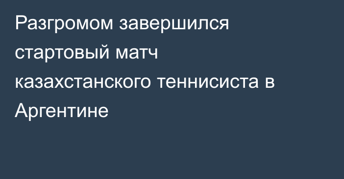 Разгромом завершился стартовый матч казахстанского теннисиста в Аргентине